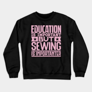 Education is important but sewing is importanter Crewneck Sweatshirt